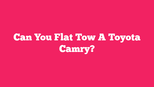 Can You Flat Tow A Toyota Camry?