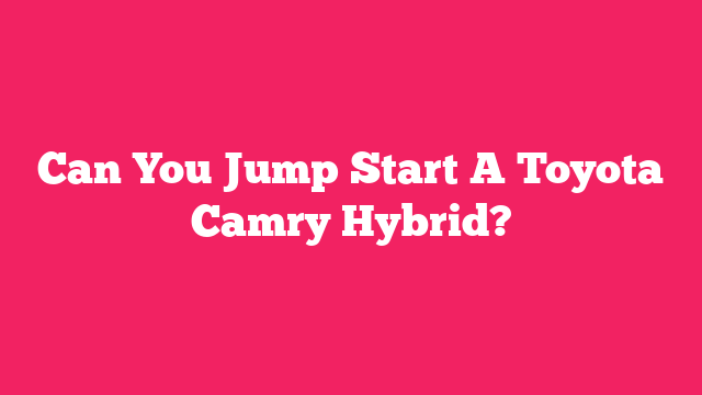 Can You Jump Start A Toyota Camry Hybrid?
