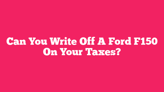 Can You Write Off A Ford F150 On Your Taxes?