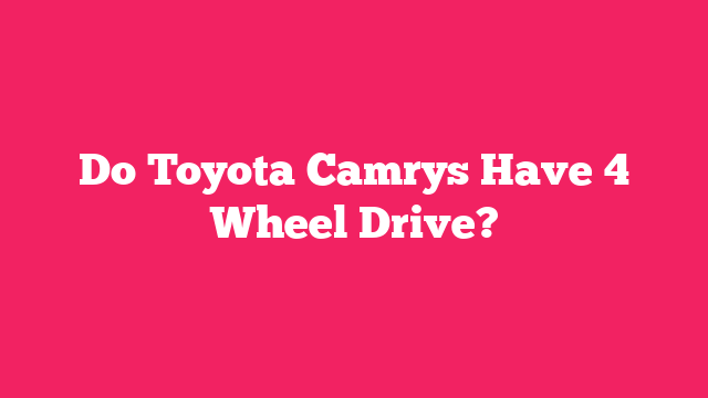 Do Toyota Camrys Have 4 Wheel Drive?