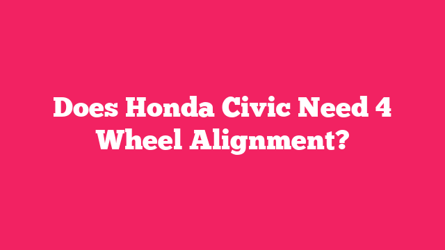 Does Honda Civic Need 4 Wheel Alignment?