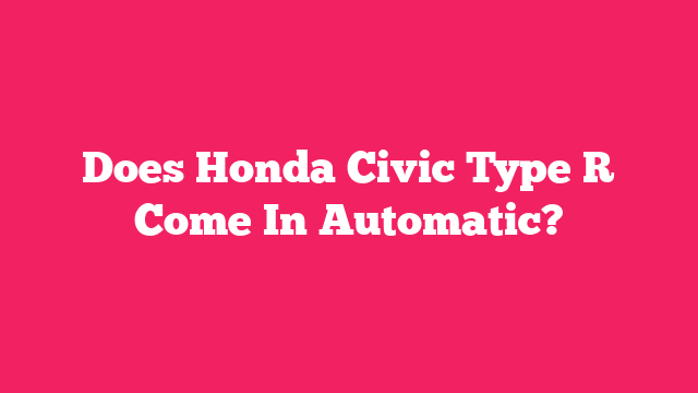 Does Honda Civic Type R Come In Automatic?