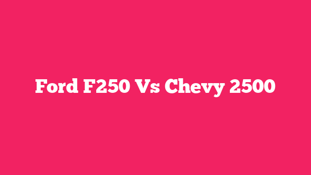 Ford F250 Vs Chevy 2500
