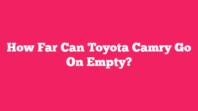 How Far Can Toyota Camry Go On Empty?