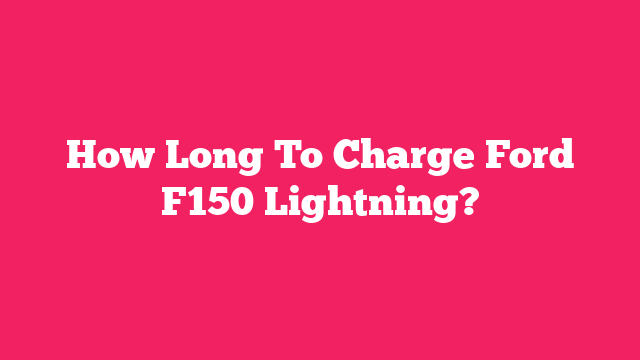 How Long To Charge Ford F150 Lightning?