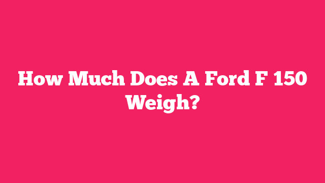How Much Does A Ford F 150 Weigh?