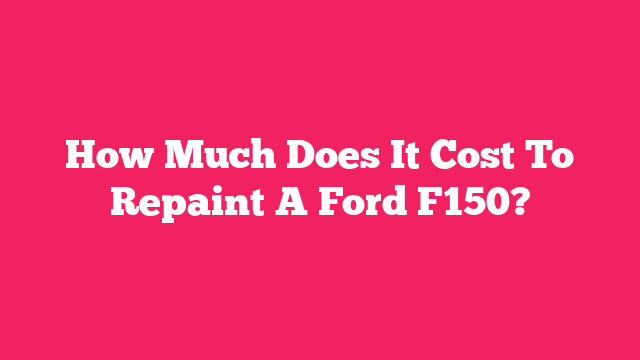 How Much Does It Cost To Repaint A Ford F150?