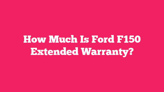 How Much Is Ford F150 Extended Warranty?