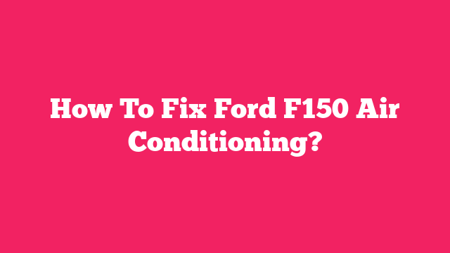 How To Fix Ford F150 Air Conditioning?