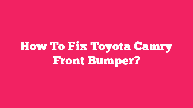 How To Fix Toyota Camry Front Bumper?