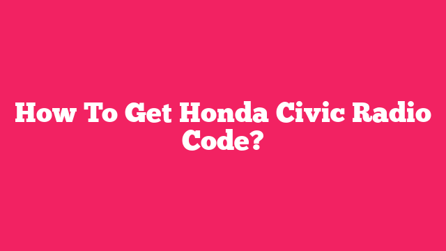 How To Get Honda Civic Radio Code?