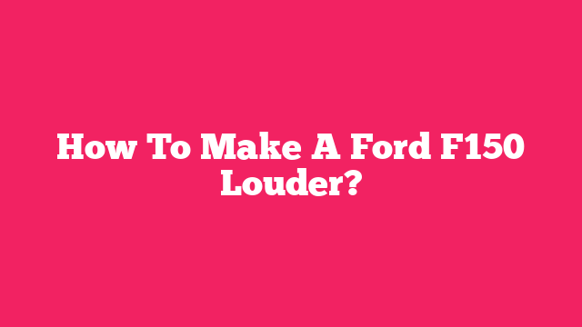 How To Make A Ford F150 Louder?