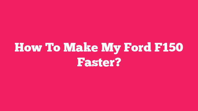 How To Make My Ford F150 Faster?