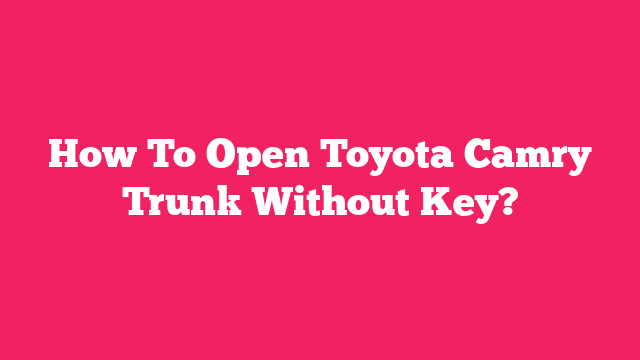 How To Open Toyota Camry Trunk Without Key?