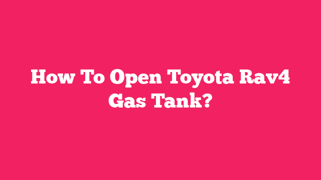 How To Open Toyota Rav4 Gas Tank?