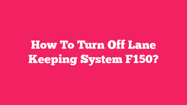 How To Turn Off Lane Keeping System F150?