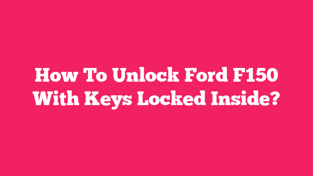 How To Unlock Ford F150 With Keys Locked Inside?