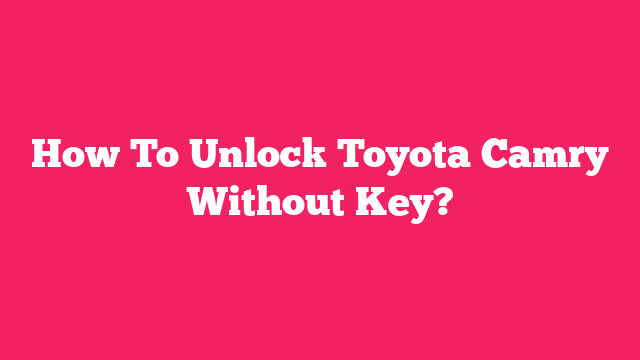 How To Unlock Toyota Camry Without Key?