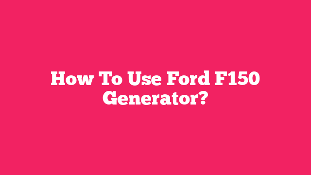 How To Use Ford F150 Generator?