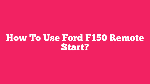 How To Use Ford F150 Remote Start?