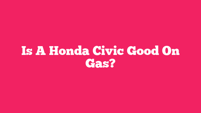 Is A Honda Civic Good On Gas?