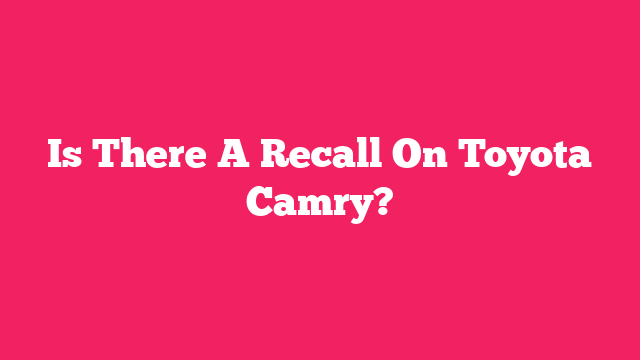 Is There A Recall On Toyota Camry?