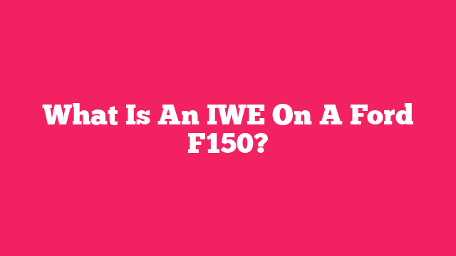 What Is An IWE On A Ford F150?
