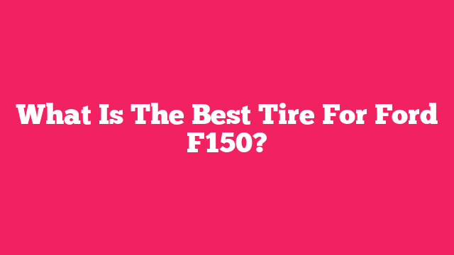 What Is The Best Tire For Ford F150?