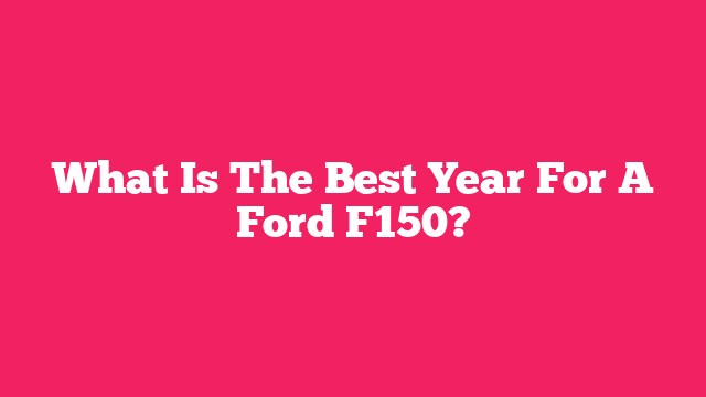 What Is The Best Year For A Ford F150?