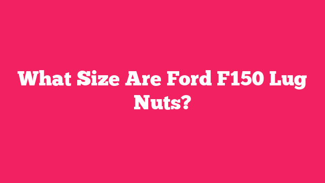 What Size Are Ford F150 Lug Nuts?
