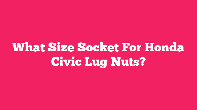 What Size Socket For Honda Civic Lug Nuts?