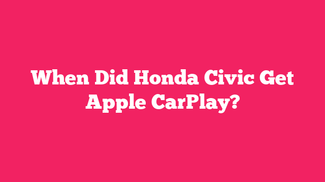 When Did Honda Civic Get Apple CarPlay?